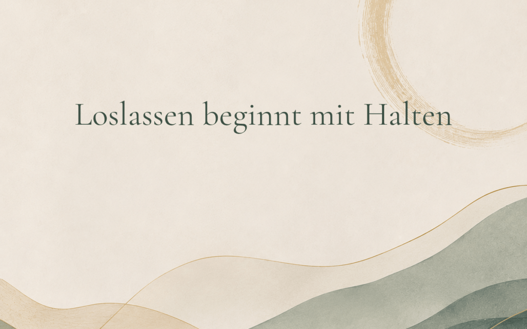 Loslassen beginnt mit Halten
